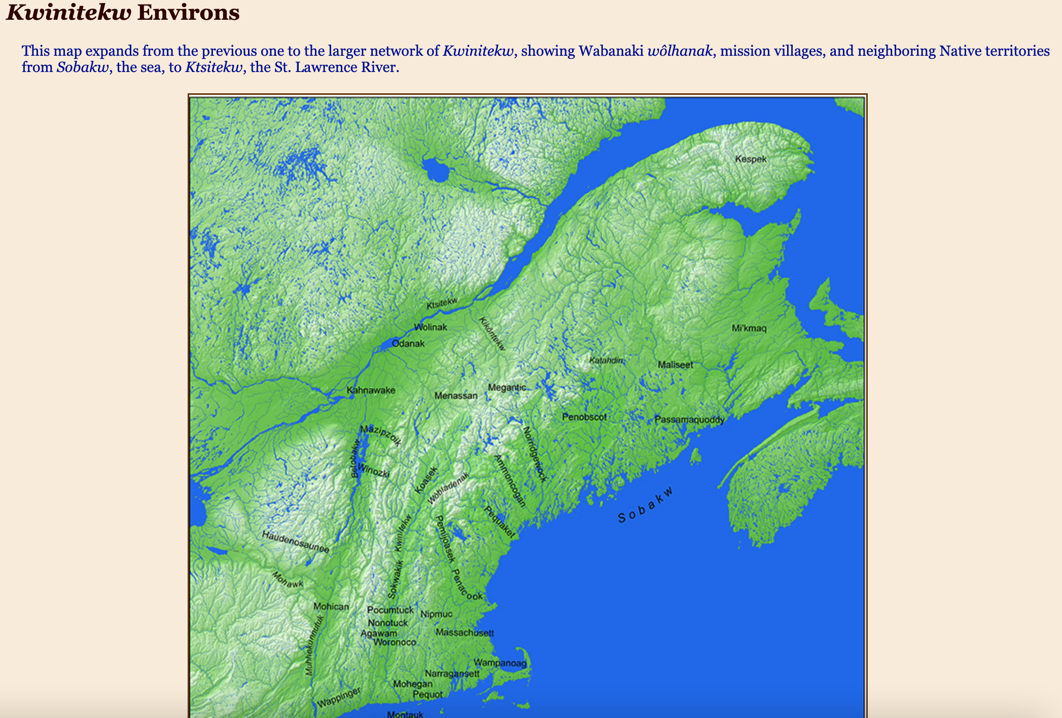 Map of Indigenous peoples and territories in what is now New England and eastern Canada: Kwinitekw Environs This map expands from the previous one to the larger network of Kwinitekw, showing Wabanaki wélhanak, mission villages, and neighboring Native <br />territories from Sobakw, the sea, to Ktsitekw, the St. Lawrence River